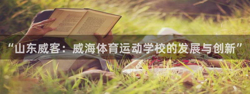 vsport体育官方集团官网：“山东威客：威海体育运